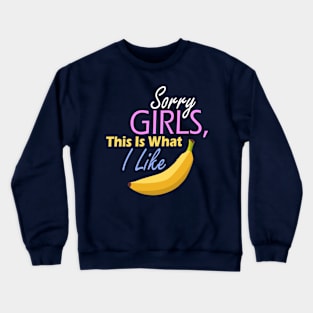 Sorry girls, this is what I like banana Crewneck Sweatshirt